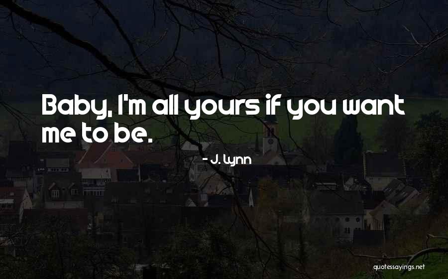 I'm All Yours Baby Quotes By J. Lynn