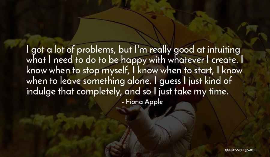 I'm Alone But Happy Quotes By Fiona Apple I'm Alone But Happy Quotes By Fiona Apple