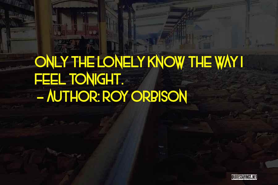 I'm Alone Tonight Quotes By Roy Orbison