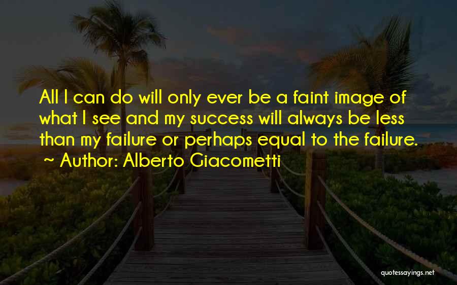 I'm Always A Failure Quotes By Alberto Giacometti