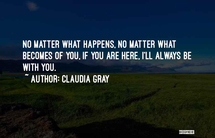 I'm Always Here For You No Matter What Quotes By Claudia Gray