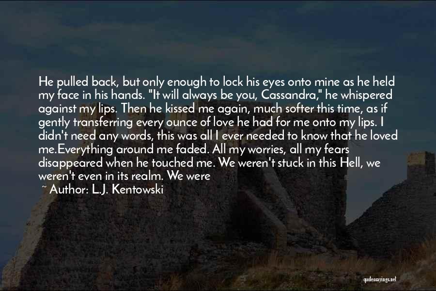 I'm Always Here When You Need Me Quotes By L.J. Kentowski