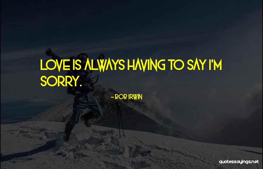 Im Always Love You Quotes By Bob Irwin