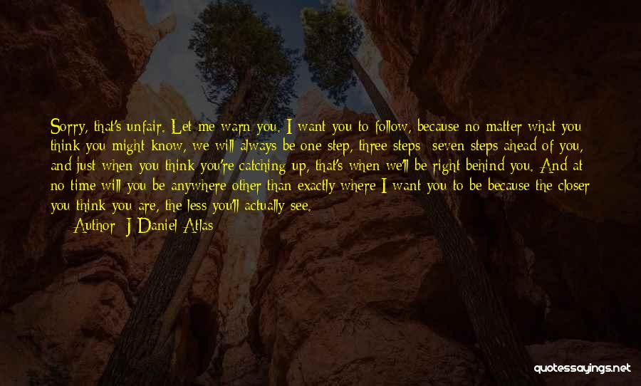 I'm Always One Step Ahead Of You Quotes By J Daniel Atlas