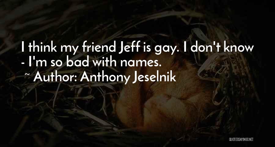 I'm Bad Friend Quotes By Anthony Jeselnik