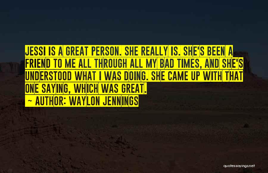 I'm Bad Friend Quotes By Waylon Jennings