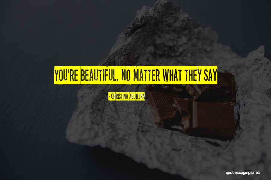 I'm Beautiful No Matter What They Say Quotes By Christina Aguilera I'm Beautiful No Matter What They Say Quotes By Christina Aguilera