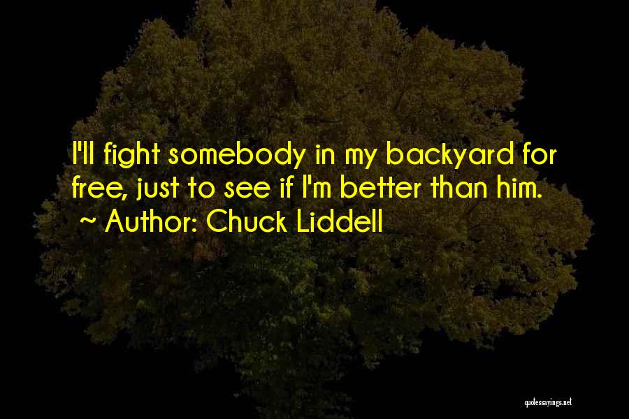 I'm Better Than Him Quotes By Chuck Liddell