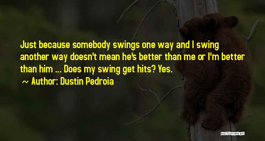 I'm Better Than Him Quotes By Dustin Pedroia