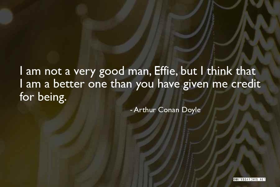 I'm Better Than You Think I Am Quotes By Arthur Conan Doyle