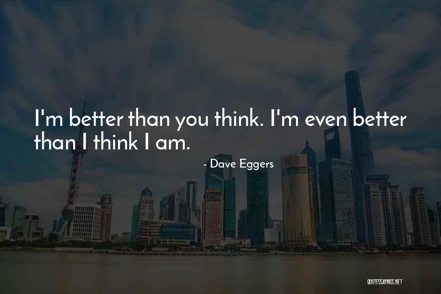 I'm Better Than You Think I Am Quotes By Dave Eggers