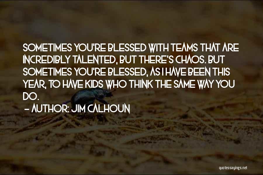 I'm Blessed Have You Quotes By Jim Calhoun