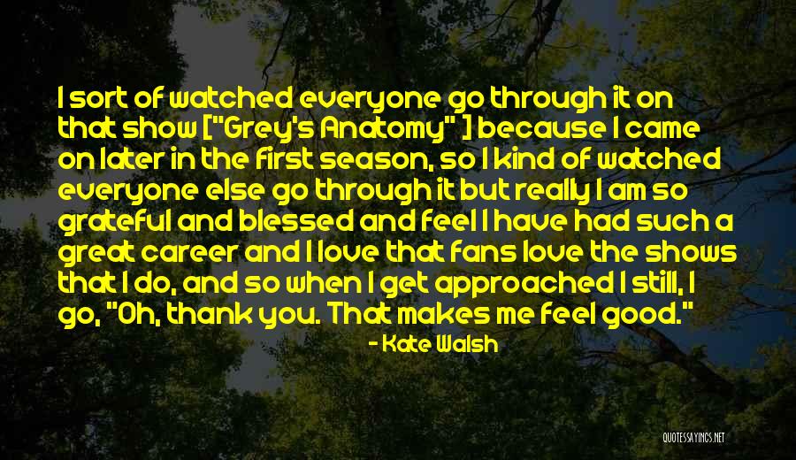 I'm Blessed Have You Quotes By Kate Walsh I'm Blessed Have You Quotes By Kate Walsh