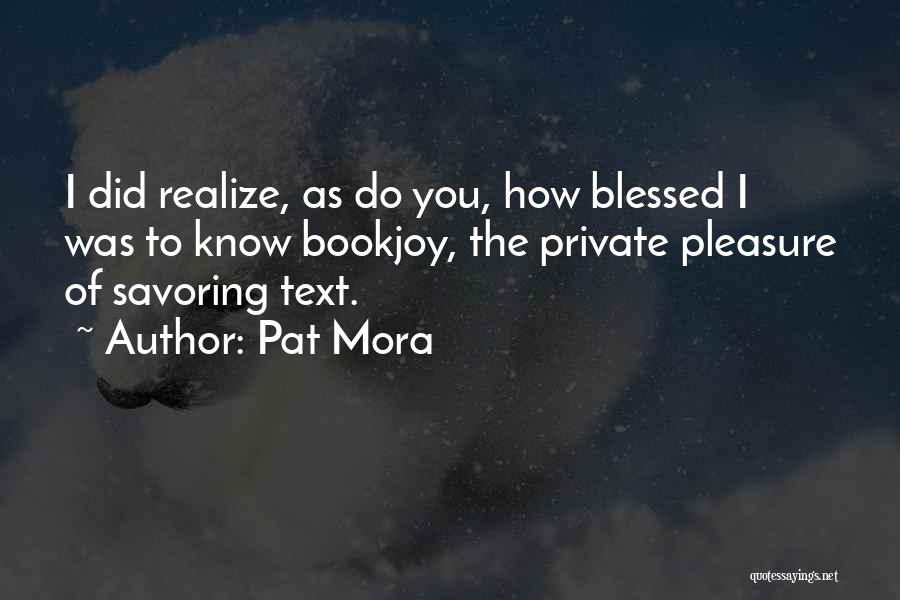 I'm Blessed To Know You Quotes By Pat Mora