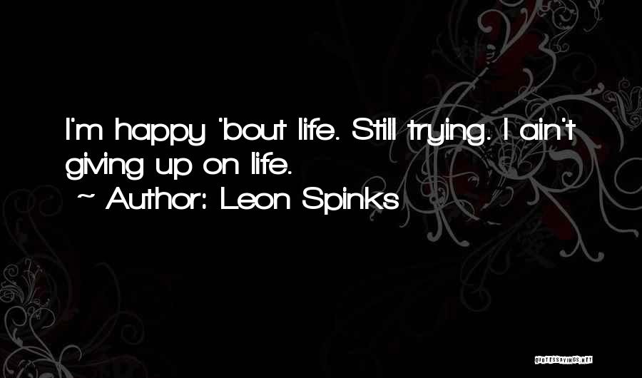 I'm Bout That Life Quotes By Leon Spinks