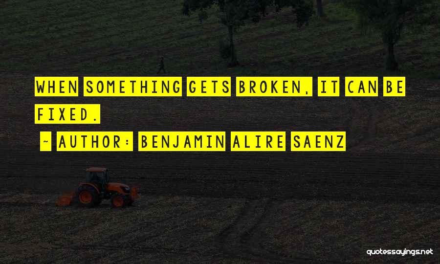 I'm Broken And Can't Be Fixed Quotes By Benjamin Alire Saenz