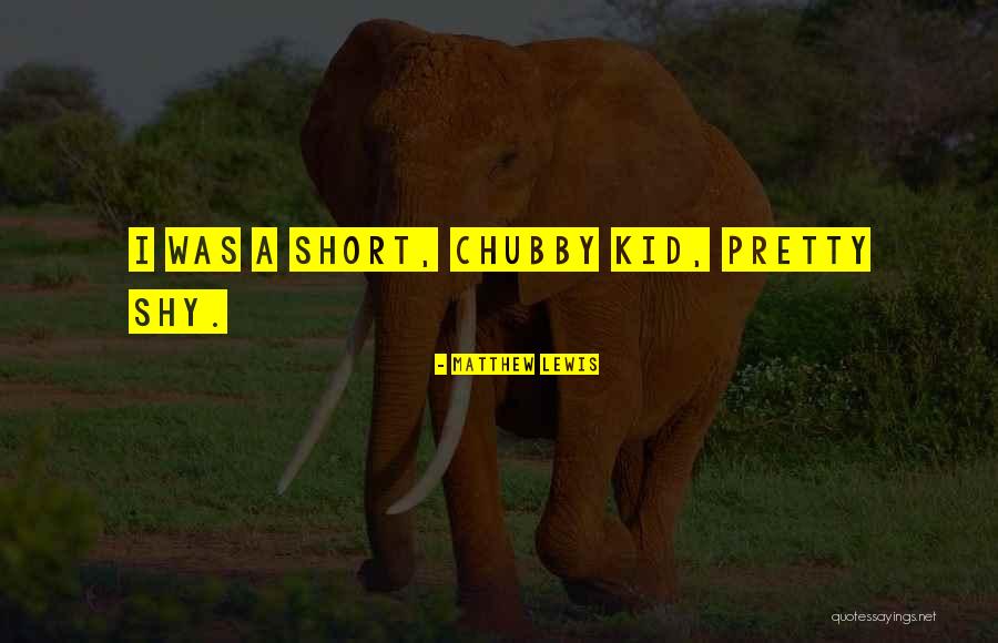 I'm Chubby Quotes By Matthew Lewis