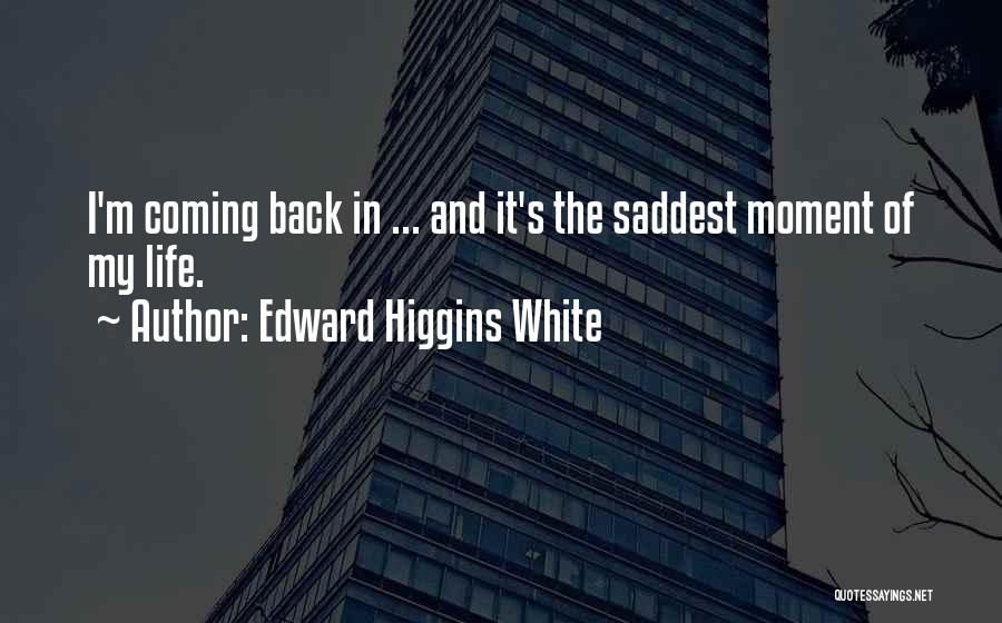 I'm Coming Back Quotes By Edward Higgins White