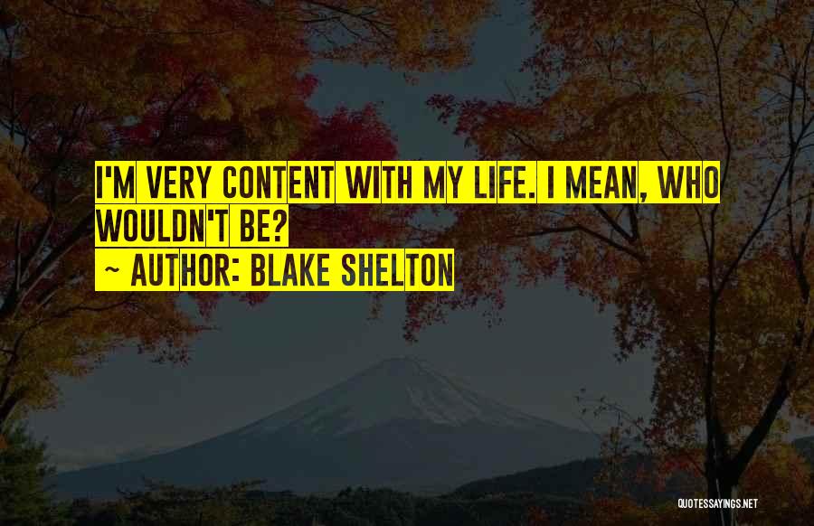 I'm Content With My Life Quotes By Blake Shelton