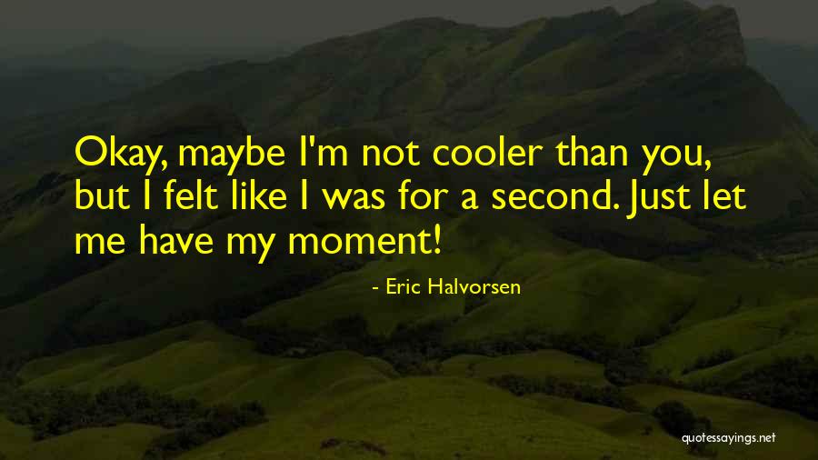 I'm Cooler Than You Quotes By Eric Halvorsen