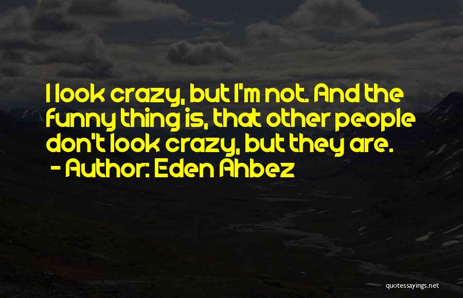 I'm Crazy Funny Quotes By Eden Ahbez