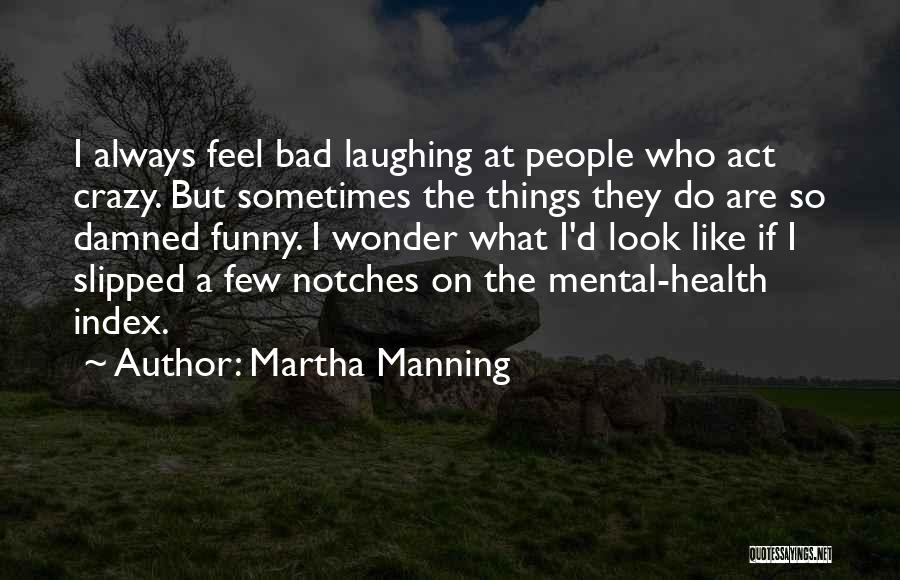 I'm Crazy Funny Quotes By Martha Manning