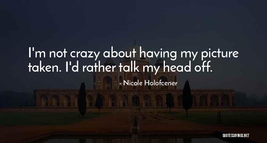 I'm Crazy Picture Quotes By Nicole Holofcener I'm Crazy Picture Quotes By Nicole Holofcener