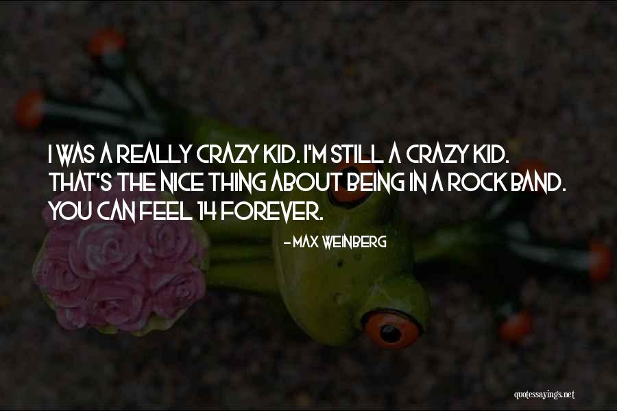 I'm Crazy You Quotes By Max Weinberg