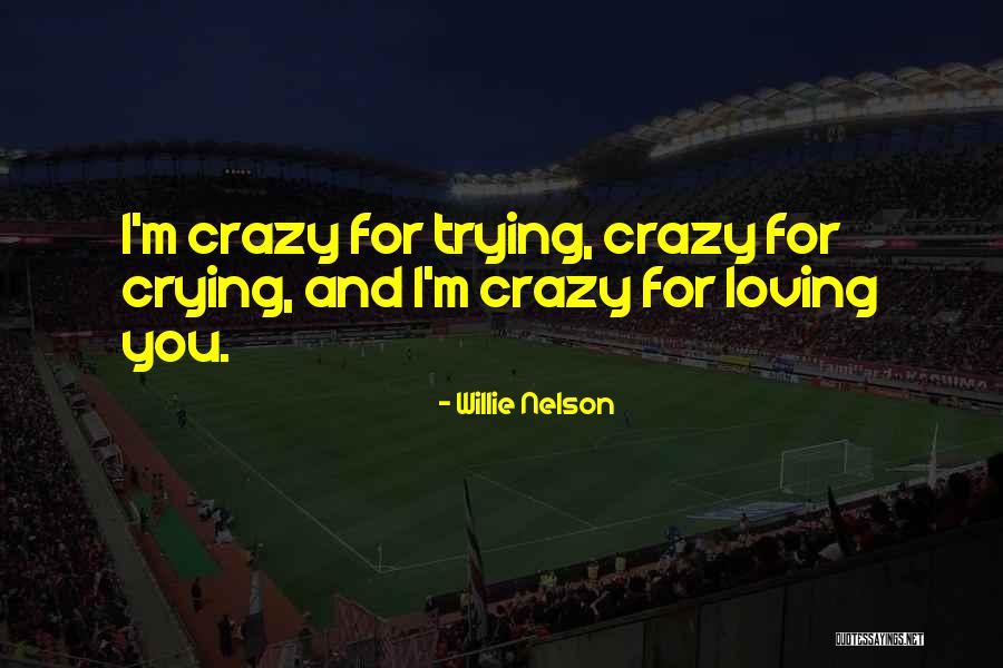I'm Crazy You Quotes By Willie Nelson I'm Crazy You Quotes By Willie Nelson