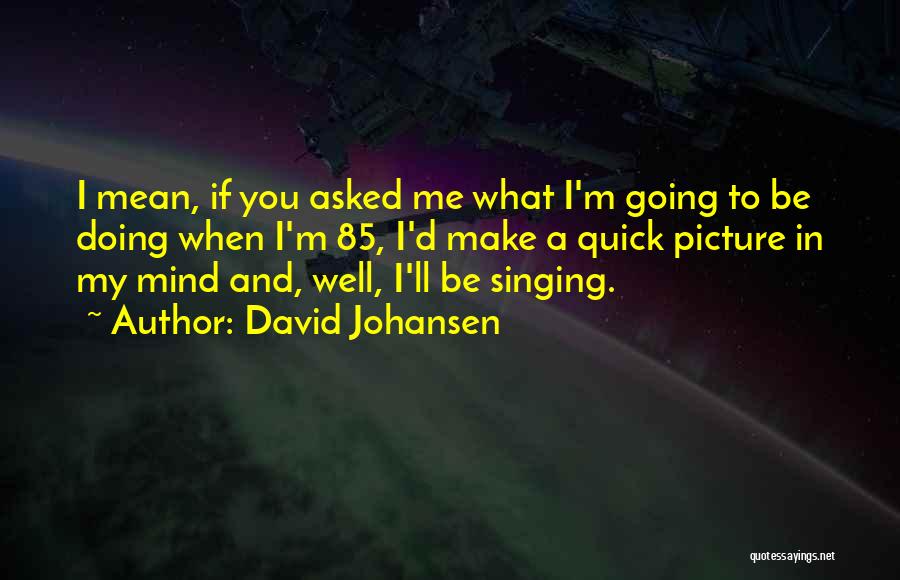 I'm Doing Me Picture Quotes By David Johansen