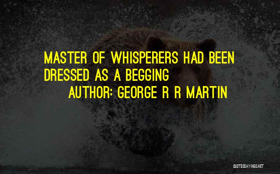 I'm Done Begging Quotes By George R R Martin