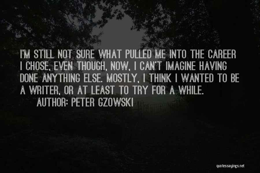 I'm Done Trying Quotes By Peter Gzowski