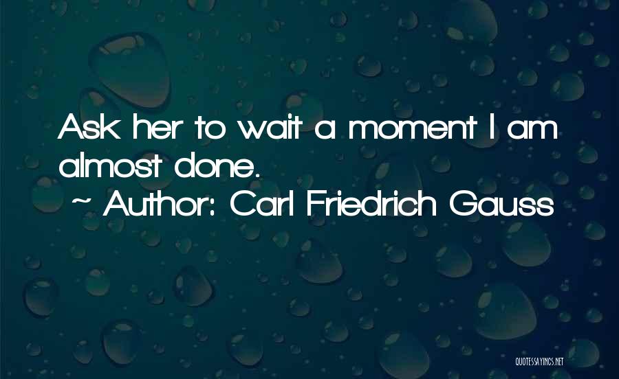 I'm Done Waiting Quotes By Carl Friedrich Gauss