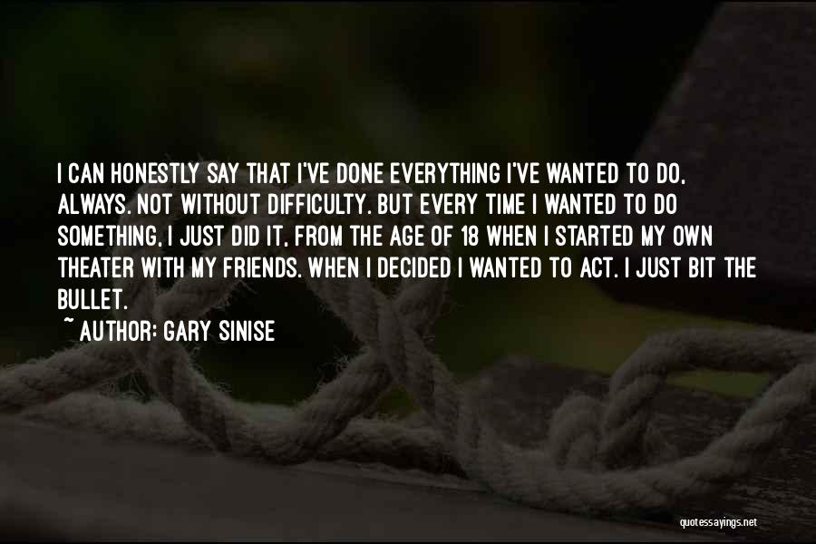 I'm Done With Friends Quotes By Gary Sinise