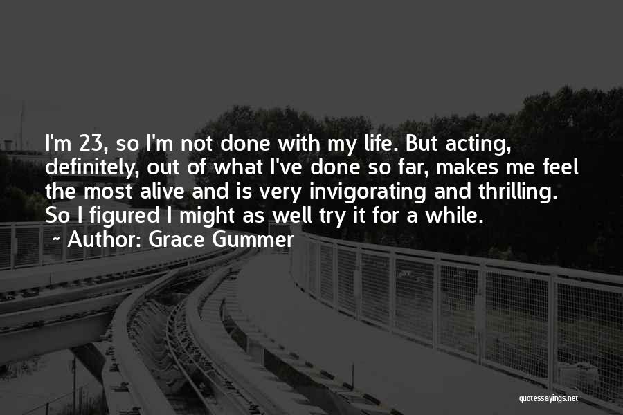 I'm Done With Life Quotes By Grace Gummer