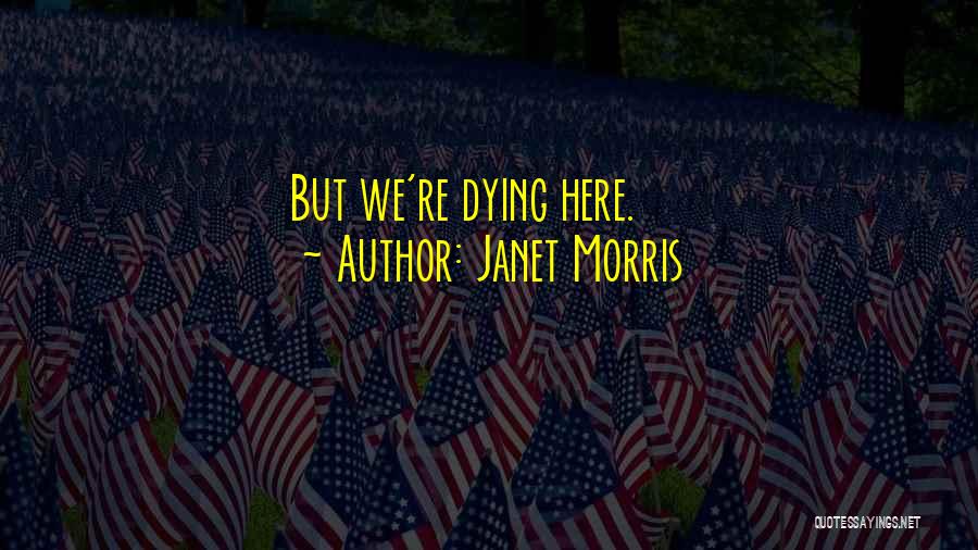 I'm Dying Here Without You Quotes By Janet Morris