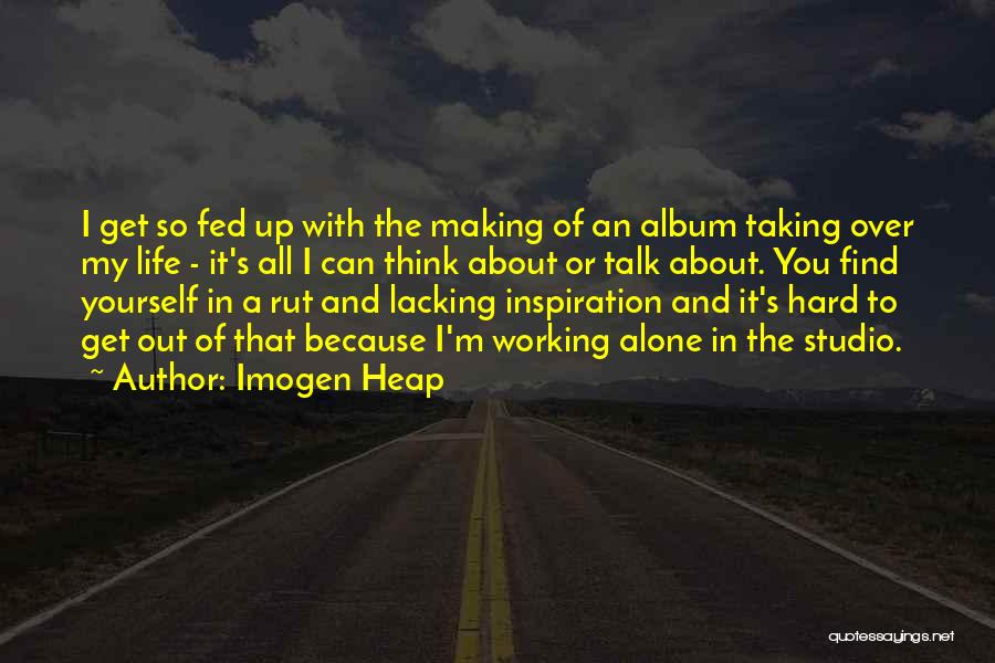 I'm Fed Up Of My Life Quotes By Imogen Heap