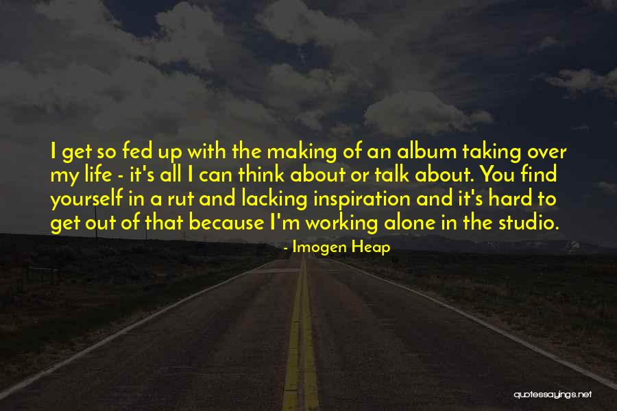 I'm Fed Up Of My Life Quotes By Imogen Heap