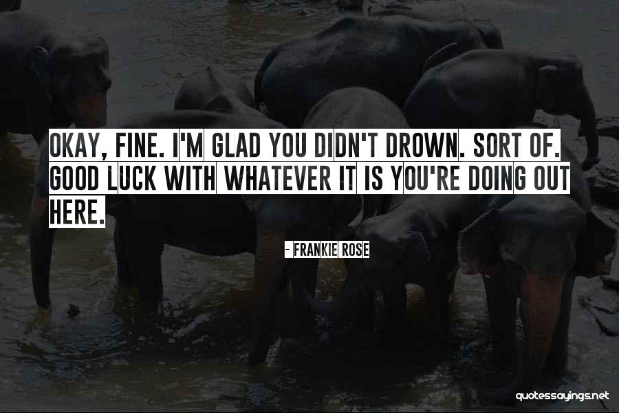 I'm Fine Quotes By Frankie Rose I'm Fine Quotes By Frankie Rose