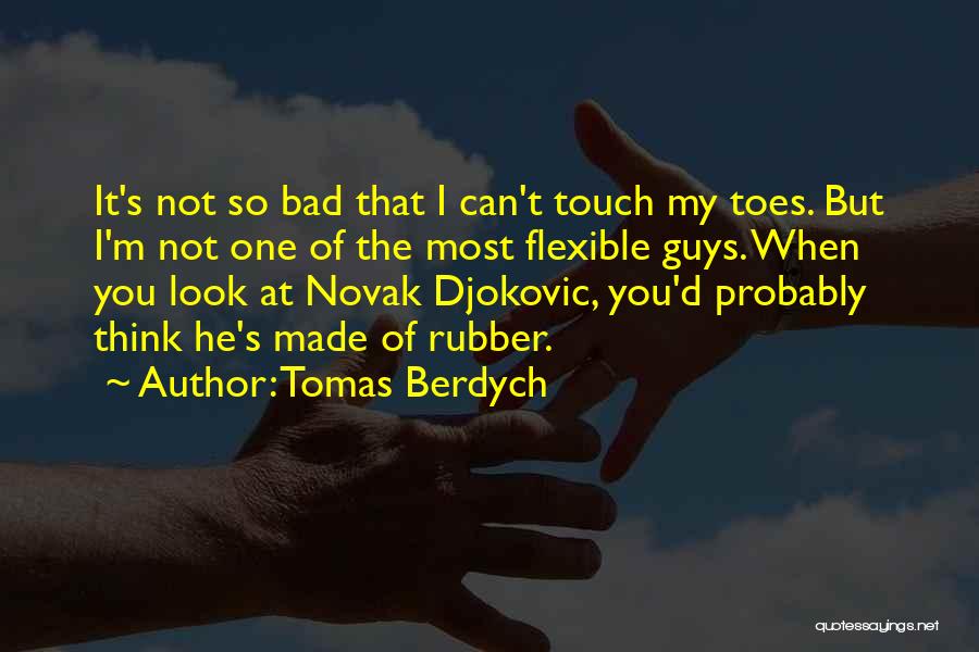 I'm Flexible Quotes By Tomas Berdych