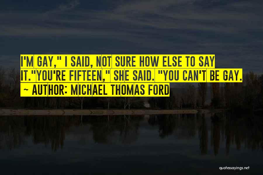 I'm Gay Quotes By Michael Thomas Ford