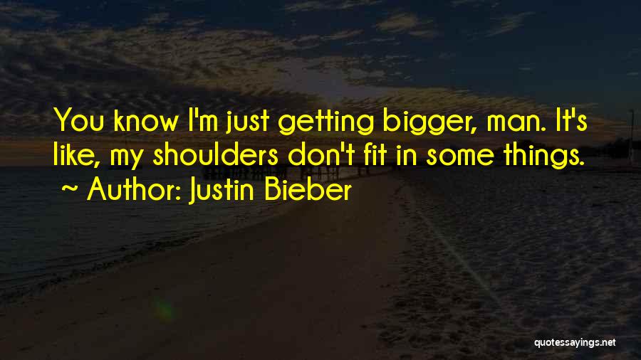 I'm Getting Bigger Quotes By Justin Bieber
