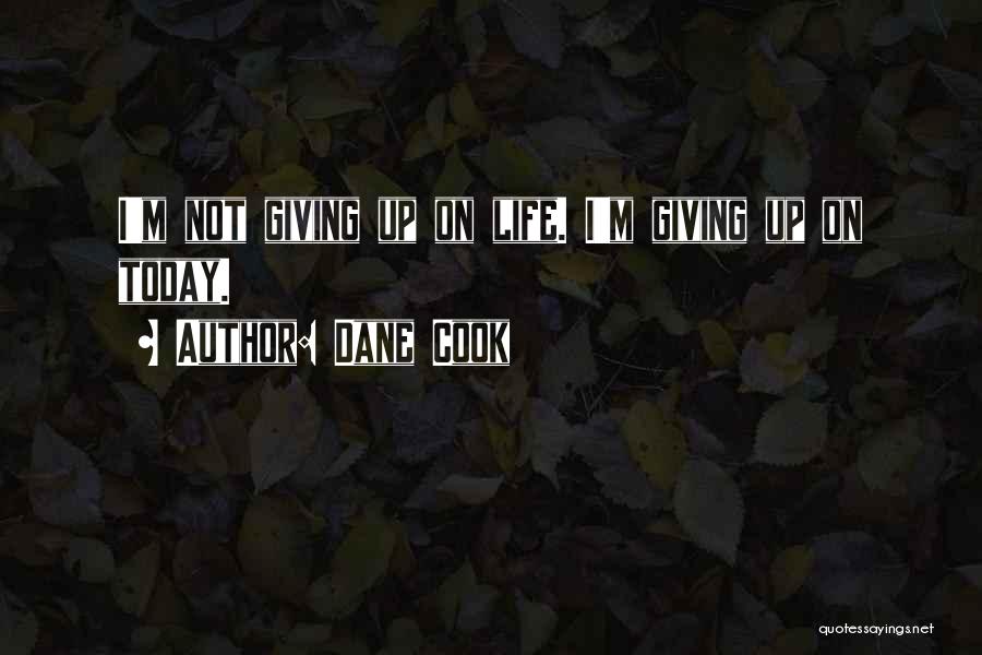 I'm Giving Up On Life Quotes By Dane Cook