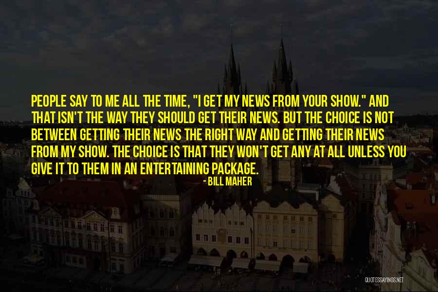 I'm Giving You My Time Quotes By Bill Maher