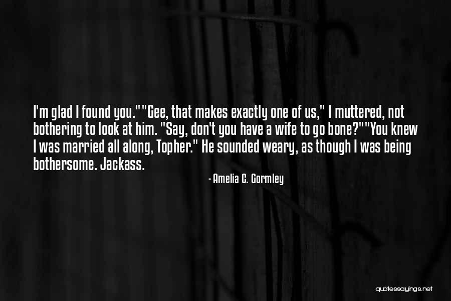I'm Glad I Have You Quotes By Amelia C. Gormley I'm Glad I Have You Quotes By Amelia C. Gormley