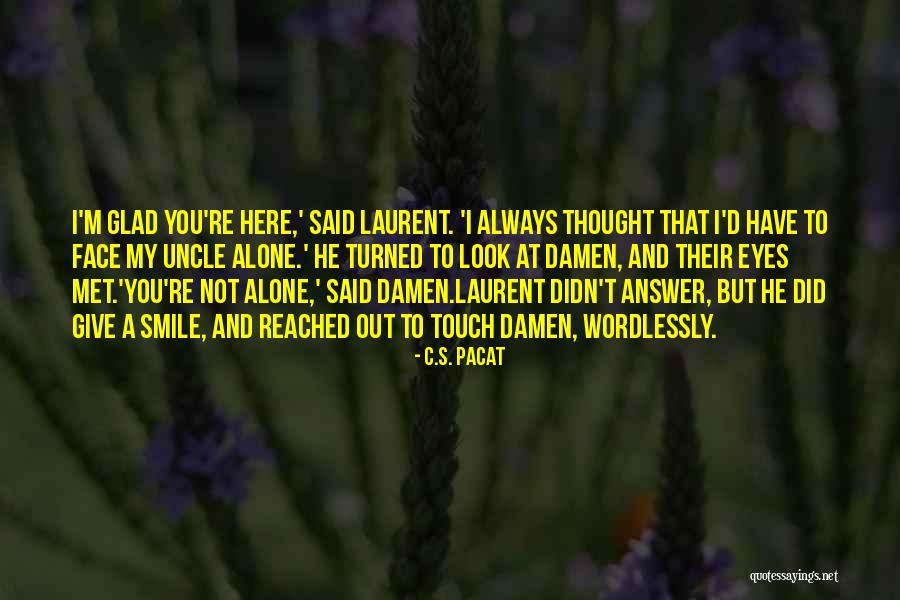 I'm Glad I Have You Quotes By C.S. Pacat I'm Glad I Have You Quotes By C.S. Pacat