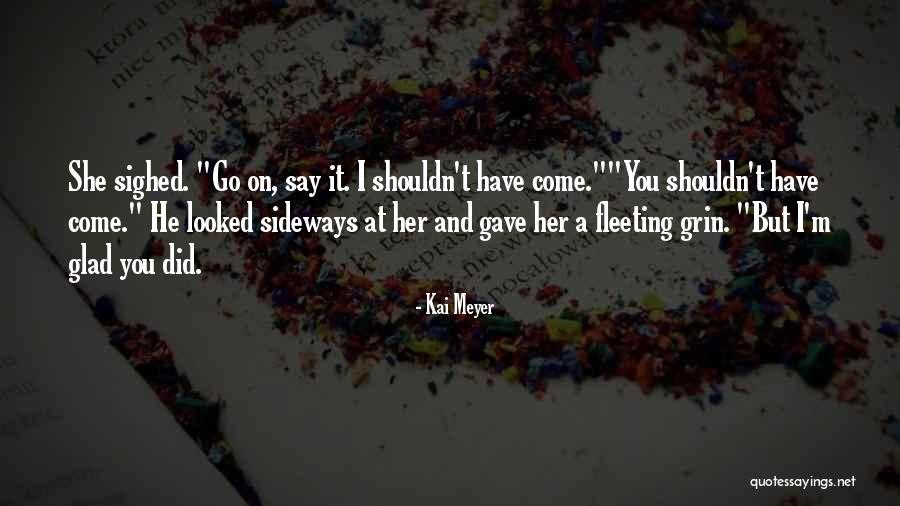 I'm Glad I Have You Quotes By Kai Meyer I'm Glad I Have You Quotes By Kai Meyer