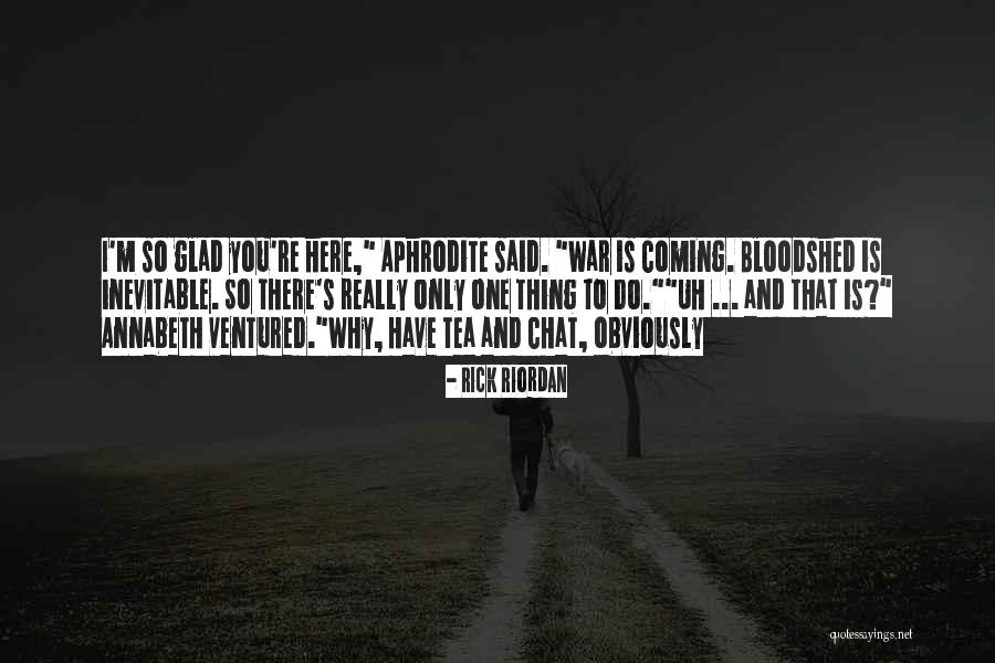 I'm Glad I Have You Quotes By Rick Riordan I'm Glad I Have You Quotes By Rick Riordan