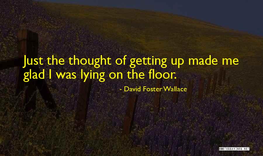 I'm Glad We're Done Quotes By David Foster Wallace I'm Glad We're Done Quotes By David Foster Wallace
