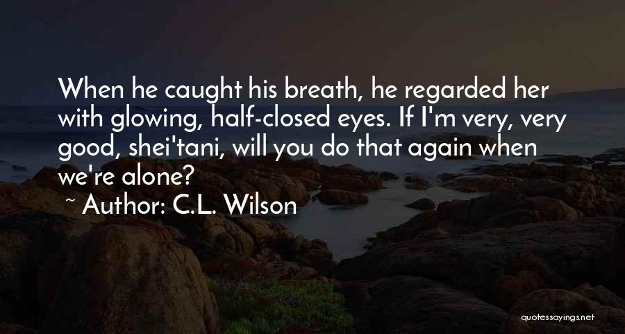 I'm Glowing Quotes By C.L. Wilson